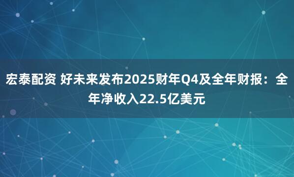 宏泰配资 好未来发布2025财年Q4及全年财报：全年净收入22.5亿美元