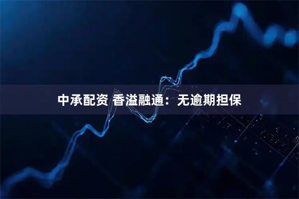 中承配资 香溢融通：无逾期担保