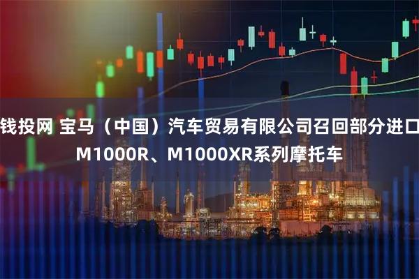 钱投网 宝马（中国）汽车贸易有限公司召回部分进口M1000R、M1000XR系列摩托车